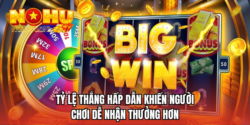Tỷ lệ thắng hấp dẫn khiến người chơi dễ nhận thưởng hơn